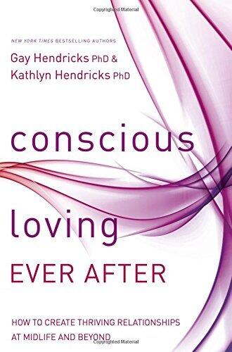 Conscious Loving Ever After: How to Create Thriving Relationships at Midlife and Beyond