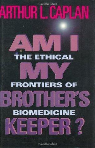 Am I My Brother's Keeper?: The Ethical Frontiers of Biomedicine