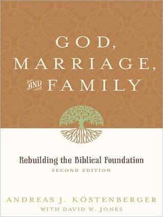 God, Marriage, and Family: Rebuilding the Biblical Foundation