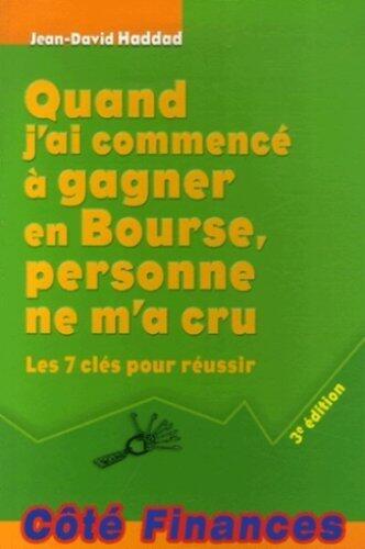 Quand j'ai commencé à gagner en Bourse, personne ne m'a cru : Les 7 clés pour réussir de Jean-David Haddad (23 janvier 2007) Broché