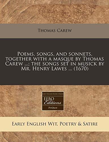 Poems, songs, and sonnets, together with a masque by Thomas Carew ...; the songs set in musick by Mr. Henry Lawes ...