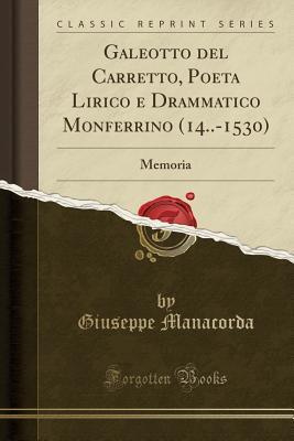 Galeotto del Carretto, Poeta Lirico e Drammatico Monferrino (14..-1530): Memoria