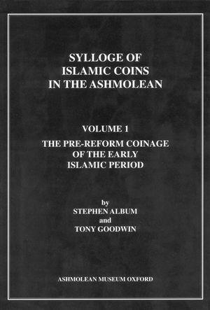 Sylloge of Islamic Coins in the Ashmolean (Volume I): The Pre-Reform Coinage of the Early Islamic Period