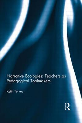 Narrative Ecologies: Teachers as Pedagogical Toolmakers