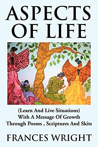 Aspects of Life: Learn and Live Situations With a Message of Growth Through Poems, Scriptures and Skits