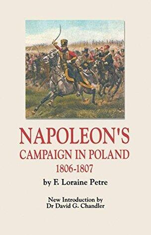 Napoleon's Campaign In Poland 1806-1807: From Stalemate to Victory: The Battles of Eylau, Heilsberg and Friedland