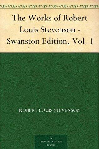 The Works of Robert Louis Stevenson - Swanston Edition, Vol. 1