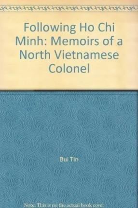Following Ho Chi Minh: Memoirs of a North Vietnamese Colonel