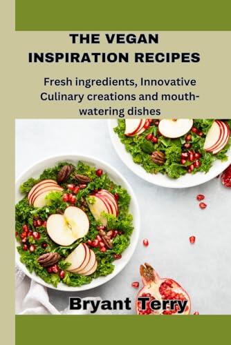 The Vegan Inspiration Recipes: Fresh Ingredient, Innovative Culinary Creation and Mouth-watering Dishes