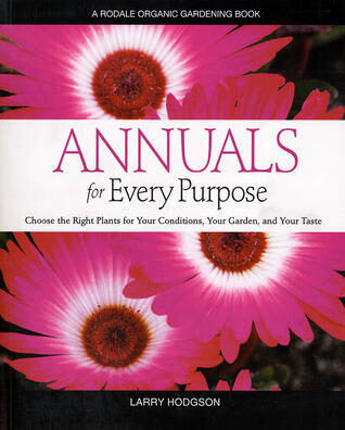 Annuals for Every Purpose: Choose the Right Plants for Your Conditions, Your Garden, and Your Taste