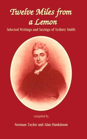 Twelve Miles from a Lemon: Selected Writings and Sayings of Sydney Smith