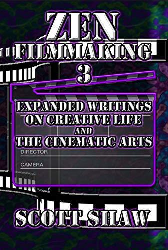 Zen Filmmaking 3: Expanded Writings on Creative Life and the Cinematic Arts