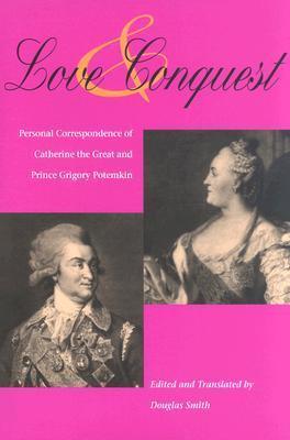 Love and Conquest: Personal Correspondence of Catherine the Great and Prince Grigory Potemkin