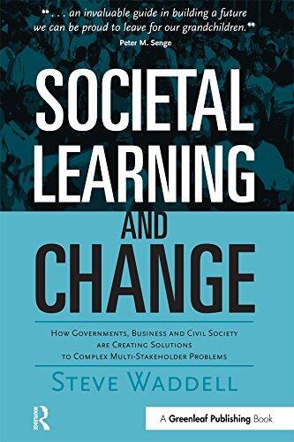 Societal Learning and Change: How Governments, Business and Civil Society are Creating Solutions to Complex Multi-Stakeholder Problems