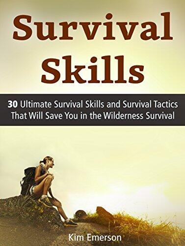 Survival Skills: 30 Ultimate Survival Skills and Survival Tactics That Will Save You in the Wilderness Survival
