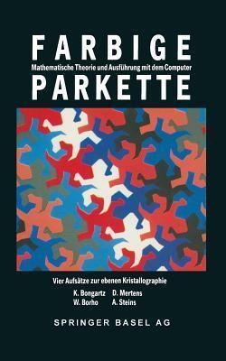 Farbige Parkette: Mathematische Theorie und Ausführung mit dem Computer. Vier Aufsätze zur ebenen Kristallographie (Mathematische Miniaturen, 4)