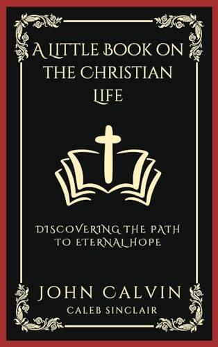 A Little Book on the Christian Life: Discovering the Path to Eternal Hope