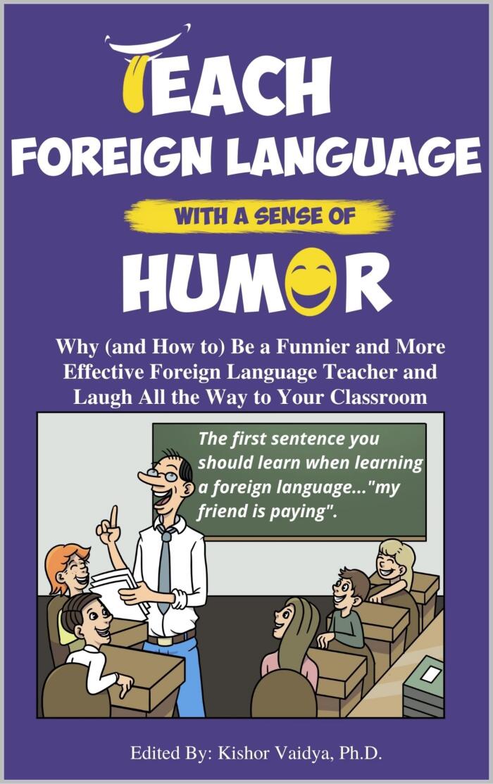 Teach Foreign Language With a Sense of Humor: Why (and How to) Be a Funnier and More Effective Foreign Language Educator and Laugh All the Way to Your Classroom