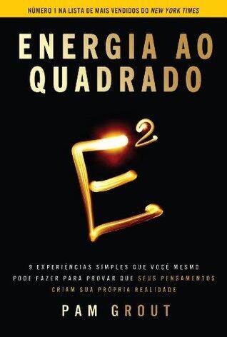 Energia ao quadrado: nove experimentos para provar que seus pensamentos moldam a sua realidade