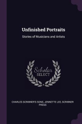 Unfinished Portraits: Stories of Musicians and Artists