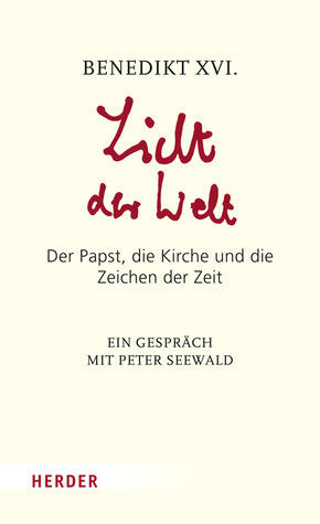 Licht der Welt : der Papst, die Kirche und die Zeichen der Zeit ; ein Gespräch mit Peter Seewald / Benedikt XVI.