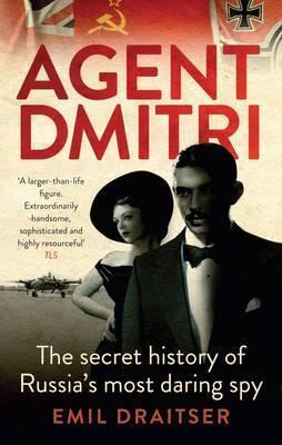 Agent Dmitri: The Remarkable Rise and Fall of the KGB's Most Daring Operative