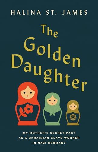 The Golden Daughter: My Mother’s Secret Past as a Ukrainian Slave Worker in Nazi Germany