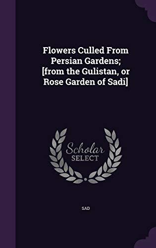 Flowers Culled From Persian Gardens; [from the Gulistan, or Rose Garden of Sadi]