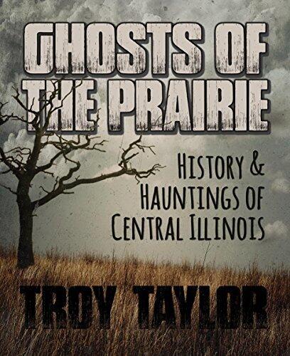 Ghosts of the Prairie: History & Hauntings of Central Illinois