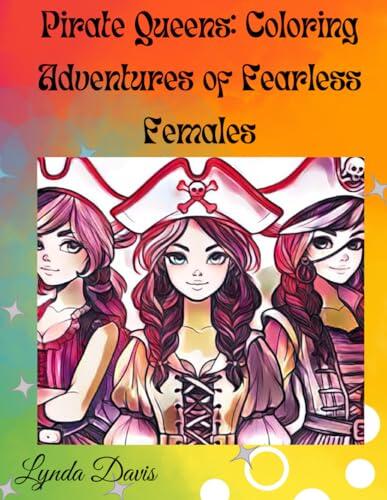Pirate Queens: Coloring Adventures of Fearless Females: A Color My World Series Coloring Book