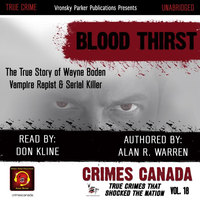 Blood Thirst: True Story of Rapist, Vampire, and Serial Killer, Wayne Boden: Crimes Canada: True Crimes That Shocked the Nation, Book 18