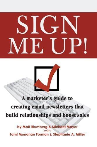 Sign Me Up!: A Marketer's Guide to Creating Email Newsletters That Build Relationships and Boost Sales