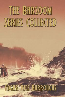 The Barsoom Series Collected: A Princess of Mars; Gods of Mars, Warlord of Mars, Thuvia, Maid of Mars, Chessmen of Mars, Master Mind of Mars, & Fighting Man of Mars