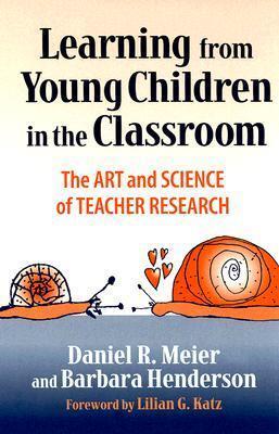 Learning from Young Children in the Classroom: The Art and Science of Teacher Research