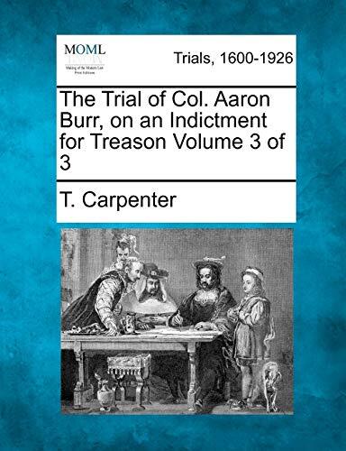 The Trial of Col. Aaron Burr on an Indictment for Treason (Volume 3 of 3)