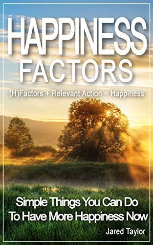 HAPPINESS FACTORS - Simple Things You Can Do To Have More Happiness Now