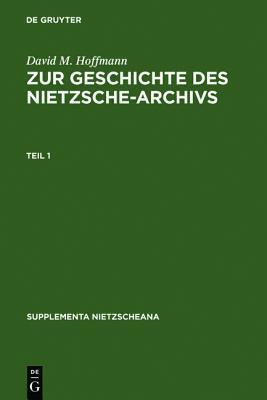 Zur Geschichte Des Nietzsche-Archivs: Elisabeth Forster-Nietzsche, Fritz Kogel, Rudolf Steiner, Gustav Naumann, Josef Hofmiller. Chronik, Studien Und (Supplementa Nietzscheana)