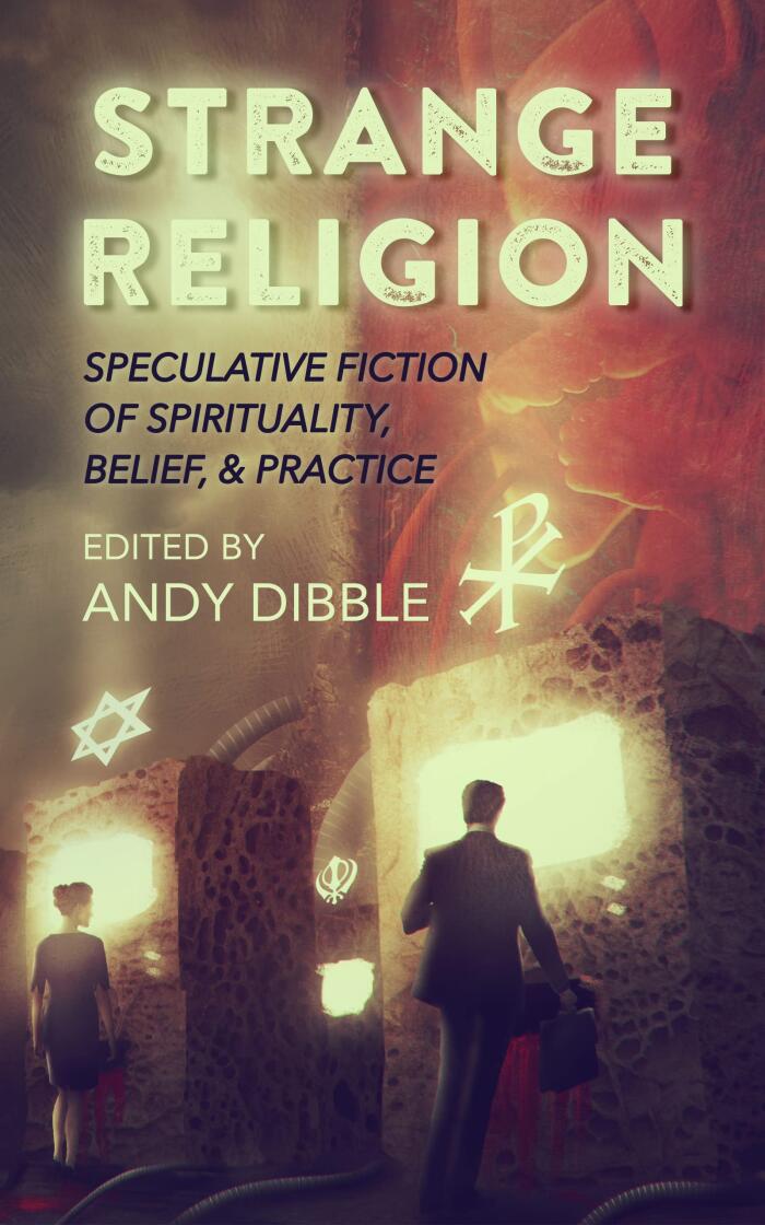 Strange Religion: Speculative Fiction of Spirituality, Belief, & Practice
