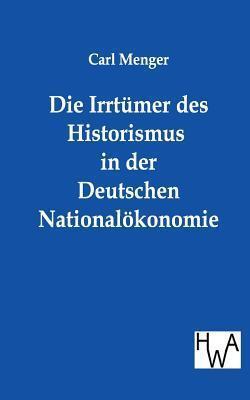 Die Irrtümer des Historismus in der deutschen Nationalökonomie