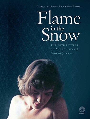 Flame in the Snow: The Love Letters of André Brink and Ingrid Jonker