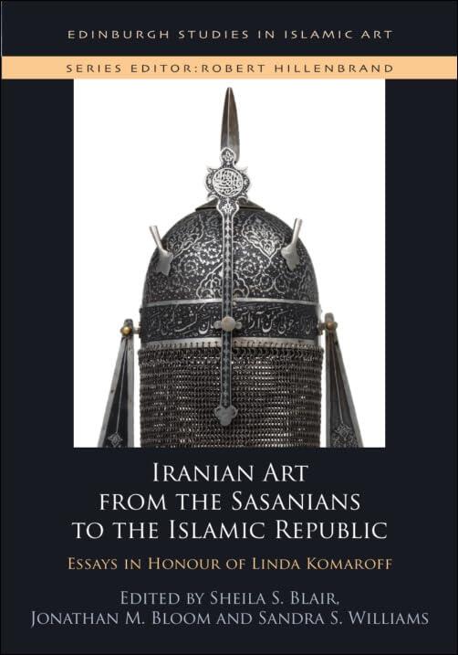 Iranian Art from the Sasanians to the Islamic Republic: Essays in Honour of Linda Komaroff