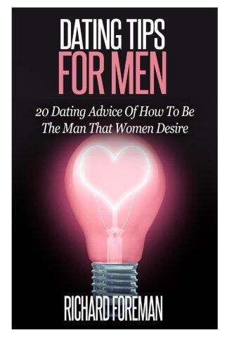 Dating Tips for Men: 20 Dating Advice of How to Be the Man That Women Desire