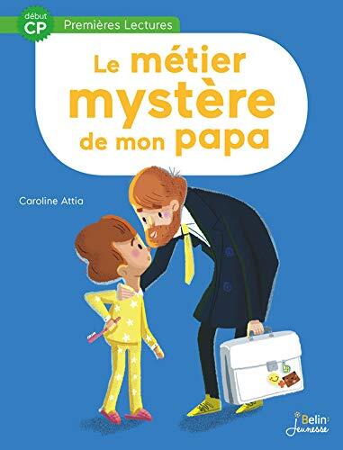 Le métier mystère de mon papa: Début CP (Premières lectures)