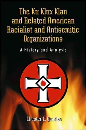 The Ku Klux Klan and Related American Racialist and Antisemitic Organizations: A History and Analysis