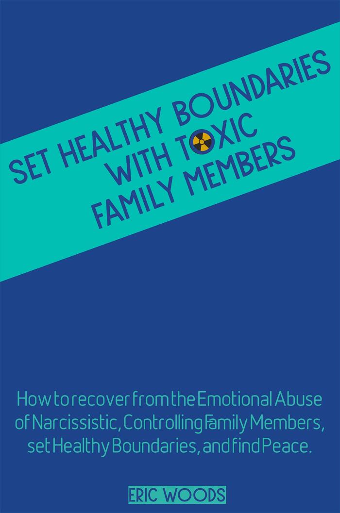 Set Healthy Boundaries with Toxic Family Members: How to recover from the emotional abuse of narcissistic, controlling family members, set healthy ... ... Set healthy boundaries and find peace.)