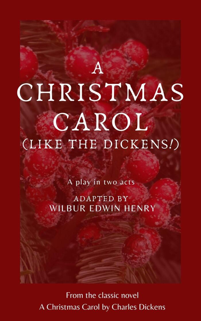 A CHRISTMAS CAROL (LIKE THE DICKENS!): A play in two acts