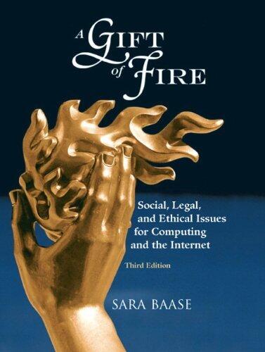 A Gift of Fire: Social, Legal, and Ethical Issues for Computing and the Internet (Alternative Etext Formats)