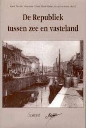 De Republiek Tussen Zee En Vasteland: Buitenlandse Invloeden Op Cultuur, Economie En Politiek in Nederland 1580-1800