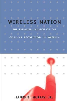 Wireless Nation (The Frenzied Launch of the Cellular Revolution)