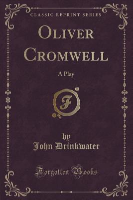 Oliver Cromwell (Classic Reprint): A Play